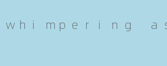 whimpering asmr